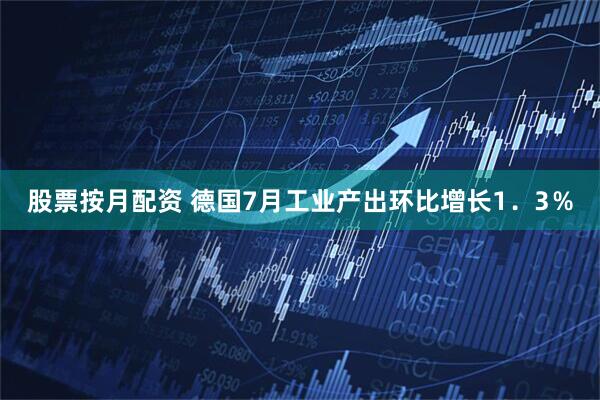股票按月配资 德国7月工业产出环比增长1．3％